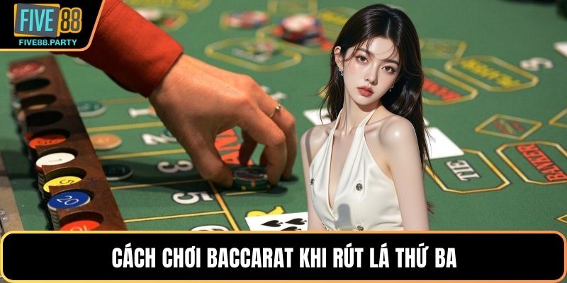 Cách chơi Baccarat khi rút lá thứ ba