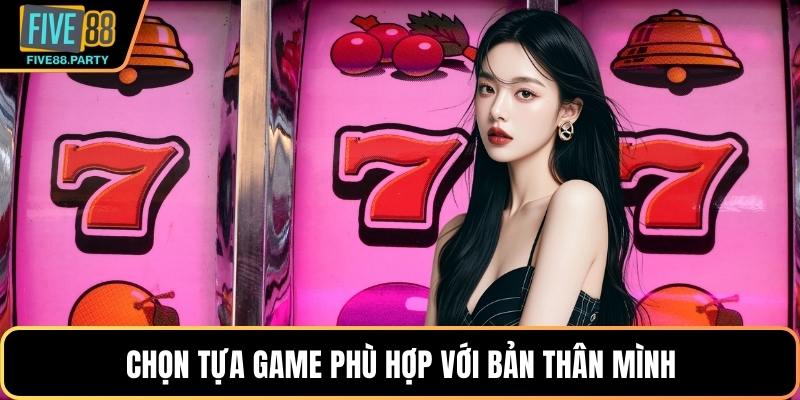 Chọn tựa game phù hợp với bản thân mình