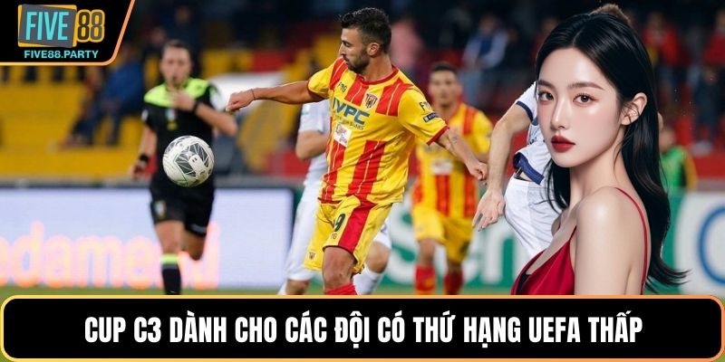Cúp C1 C2 C3 Là Gì? Phân Biệt Dễ Hiểu Tại Five88 Cup C3 dành cho các đội có thứ hạng UEFA thấp