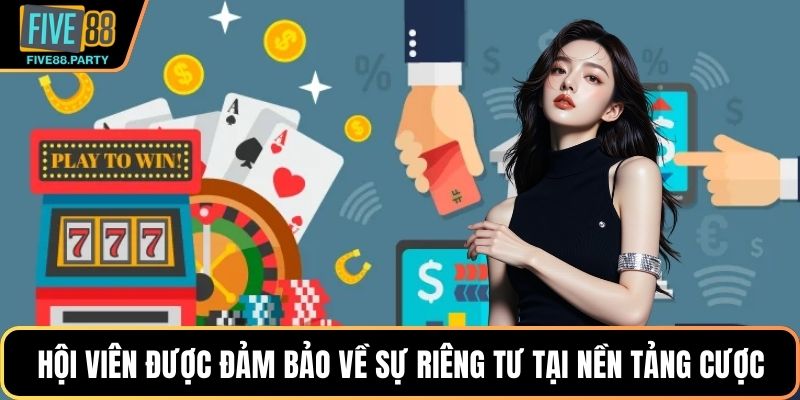 Quyền Riêng Tư - Vai Trò Quan Trọng Tại Nền Tảng Five88 Hội viên được đảm bảo về sự riêng tư tại nền tảng cược