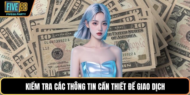 Rút Tiền Five88 - Giao Dịch Siêu Tốc Nhận Tiền Liền Tay Kiểm tra các thông tin cần thiết để giao dịch