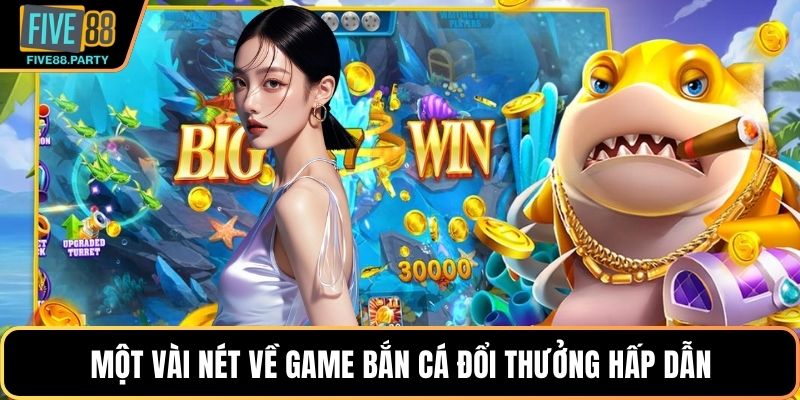 Bắn Cá Đổi Thưởng Five88 – Trải Nghiệm Giải Trí Đỉnh Cao Một vài nét về game Bắn cá Đổi thưởng hấp dẫn