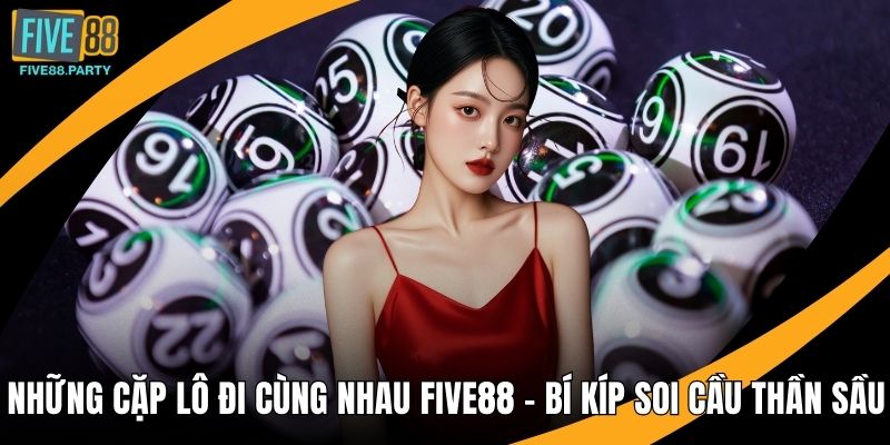 Những Cặp Lô Đi Cùng Nhau FIVE88 – Bí Kíp Soi Cầu Thần Sầu