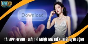 Tải App Five88 - Giải Trí Mượt Mà Trên Thiết Bị Di Động