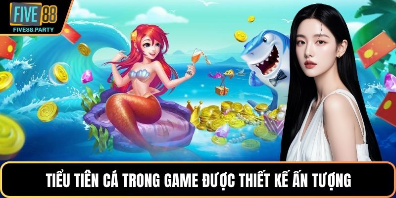 Bắn Cá Đổi Thưởng Five88 – Trải Nghiệm Giải Trí Đỉnh Cao Tiểu Tiên Cá trong game được thiết kế ấn tượng