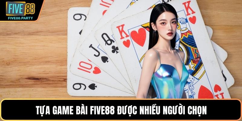 Tựa game bài Five88 được nhiều người chọn